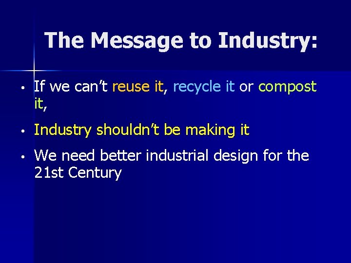 The Message to Industry: • • • If we can’t reuse it, recycle it