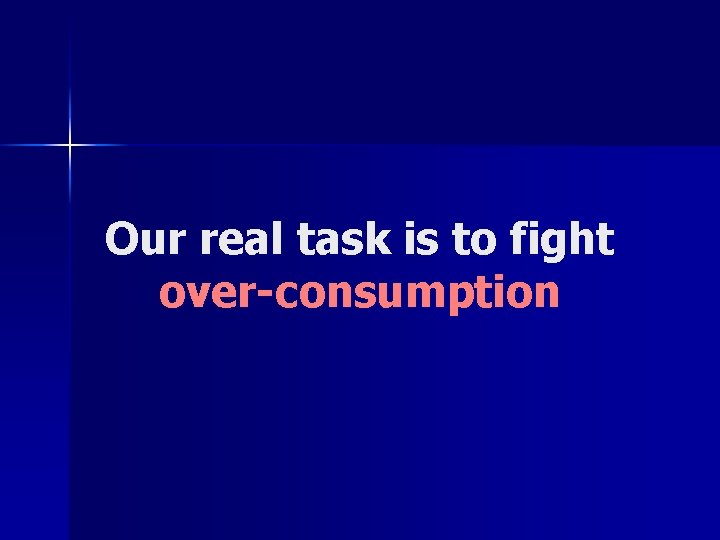 Our real task is to fight over-consumption 