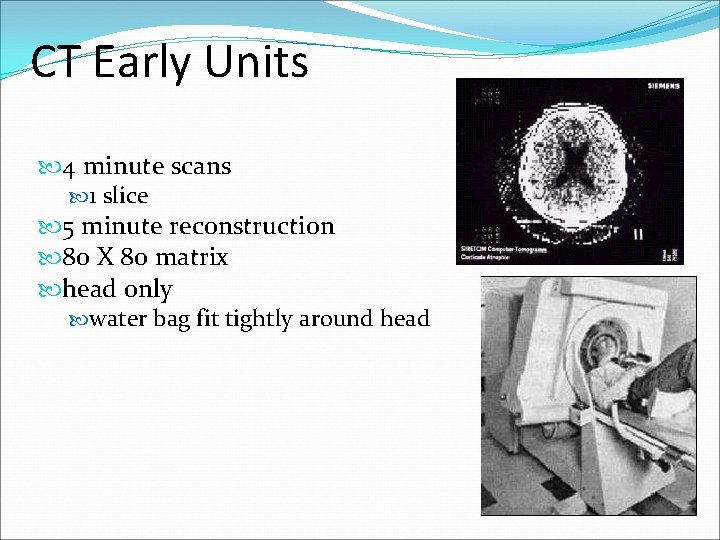 CT Early Units 4 minute scans 1 slice 5 minute reconstruction 80 X 80