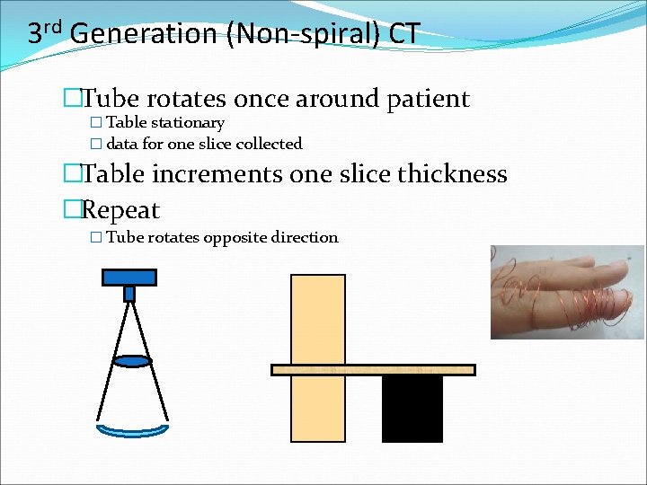 3 rd Generation (Non-spiral) CT �Tube rotates once around patient � Table stationary �
