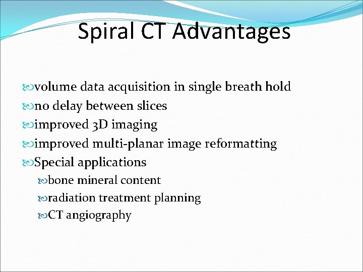 Spiral CT Advantages volume data acquisition in single breath hold no delay between slices