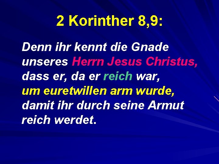 2 Korinther 8, 9: Denn ihr kennt die Gnade unseres Herrn Jesus Christus, dass