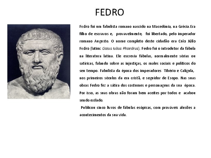 FEDRO Fedro foi um fabulista romano nascido na Macedónia, na Grécia. Era filho de