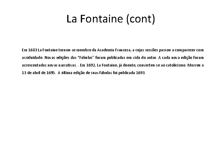 La Fontaine (cont) Em 1683 La Fontaine tornou-se membro da Academia Francesa, a cujas