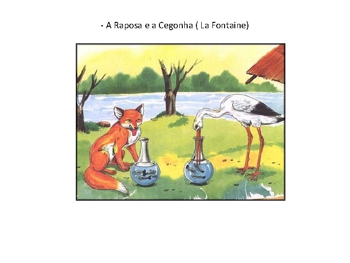 - A Raposa e a Cegonha ( La Fontaine) 