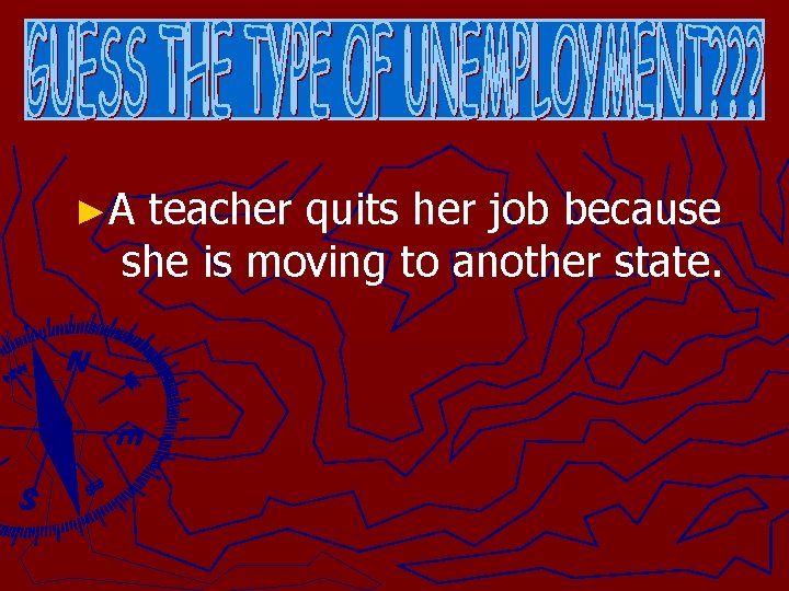 ►A teacher quits her job because she is moving to another state. 