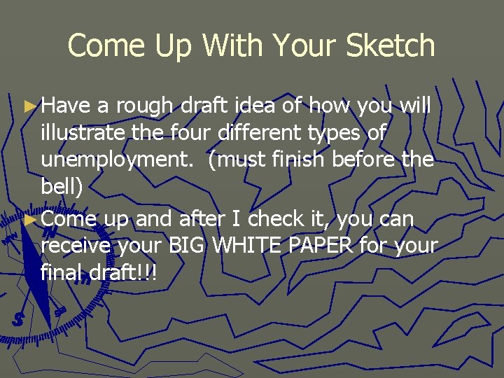 Come Up With Your Sketch ► Have a rough draft idea of how you