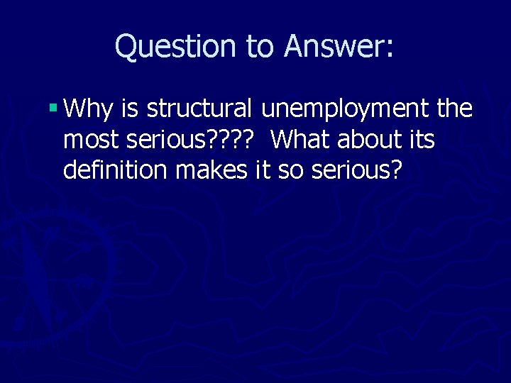 Question to Answer: § Why is structural unemployment the most serious? ? What about