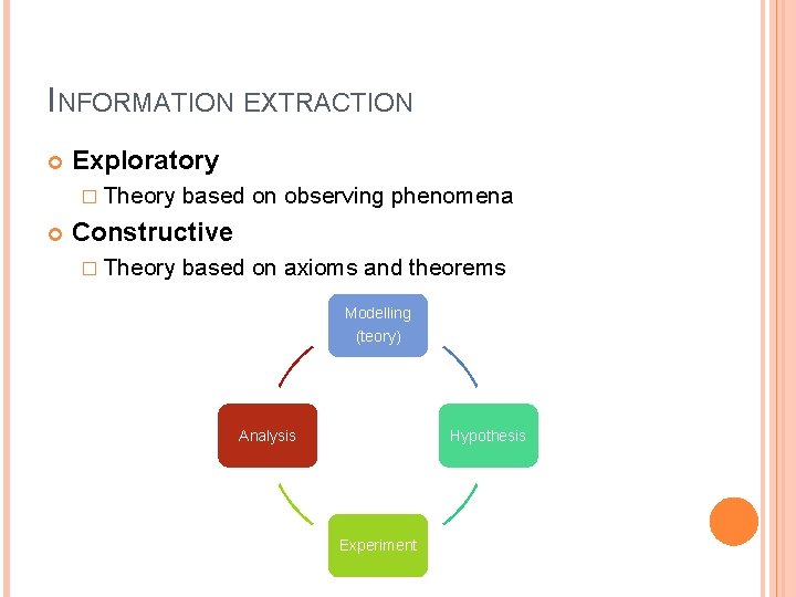 INFORMATION EXTRACTION Exploratory � Theory based on observing phenomena Constructive � Theory based on