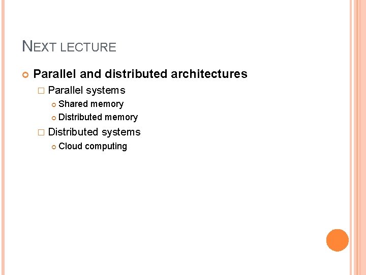 NEXT LECTURE Parallel and distributed architectures � Parallel systems Shared memory Distributed memory �