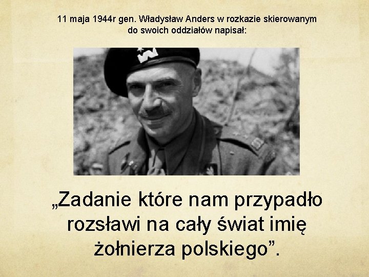 11 maja 1944 r gen. Władysław Anders w rozkazie skierowanym do swoich oddziałów napisał:
