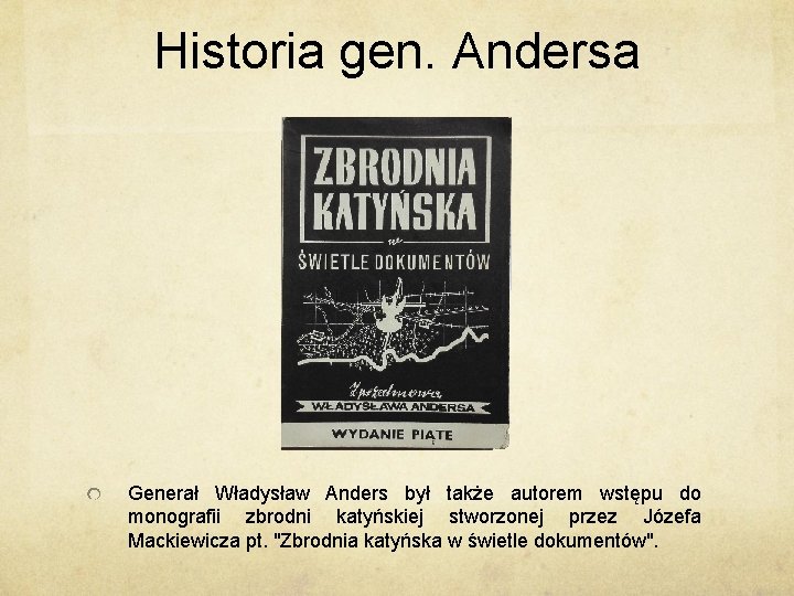 Historia gen. Andersa Generał Władysław Anders był także autorem wstępu do monografii zbrodni katyńskiej