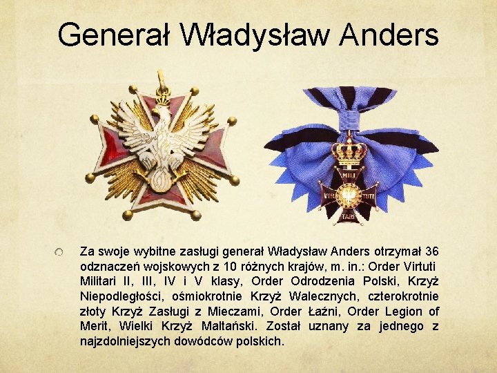 Generał Władysław Anders Za swoje wybitne zasługi generał Władysław Anders otrzymał 36 odznaczeń wojskowych