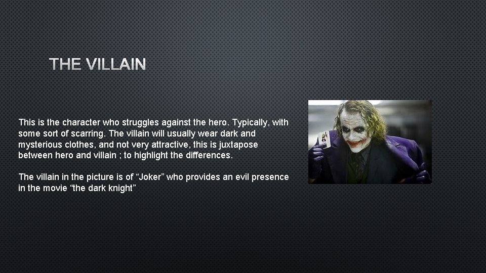 THE VILLAIN This is the character who struggles against the hero. Typically, with some