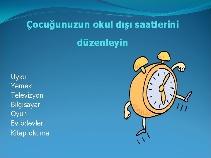 Çocuğunuzun okul dışı saatlerini düzenleyin Uyku Yemek Televizyon Bilgisayar Oyun Ev ödevleri Kitap okuma