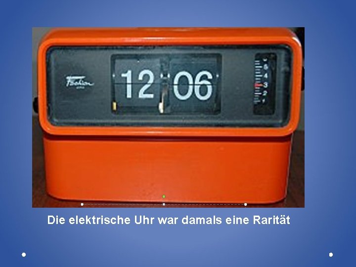 Die elektrische Uhr war damals eine Rarität 