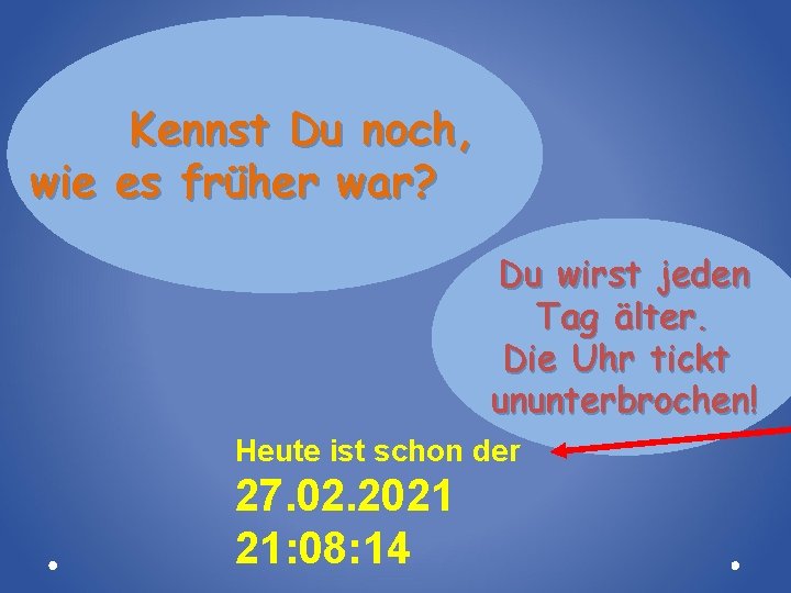 Kennst Du noch, wie es früher war? Du wirst jeden Tag älter. Die Uhr