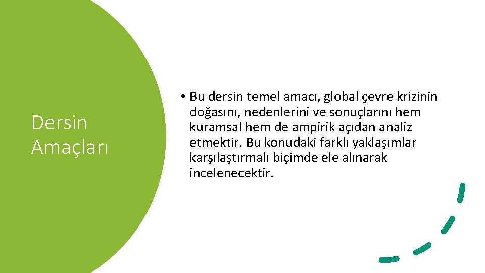 Dersin Amaçları • Bu dersin temel amacı, global çevre krizinin doğasını, nedenlerini ve sonuçlarını