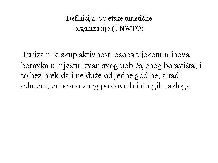 Definicija Svjetske turističke organizacije (UNWTO) Turizam je skup aktivnosti osoba tijekom njihova boravka u