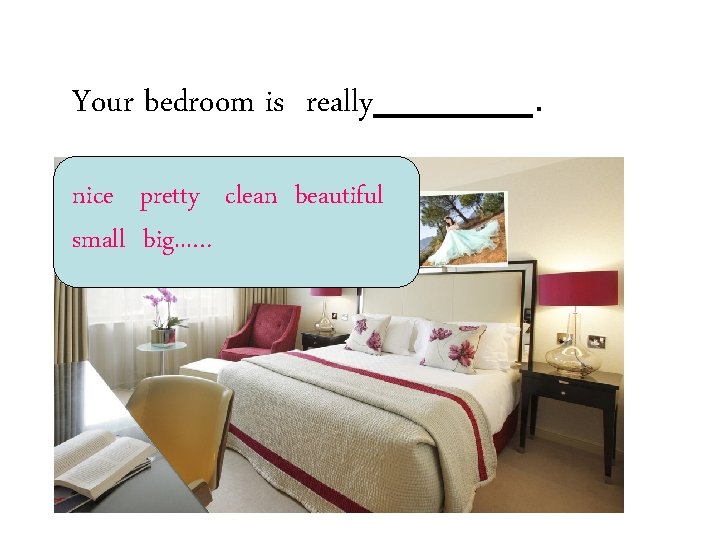 Your bedroom is really nice pretty clean beautiful small big. . . … .