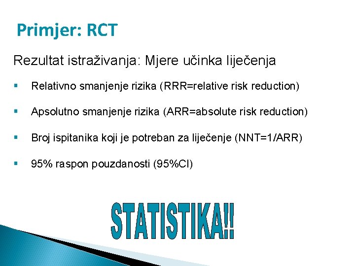 Primjer: RCT Rezultat istraživanja: Mjere učinka liječenja § Relativno smanjenje rizika (RRR=relative risk reduction)