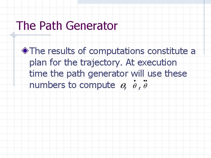 The Path Generator The results of computations constitute a plan for the trajectory. At