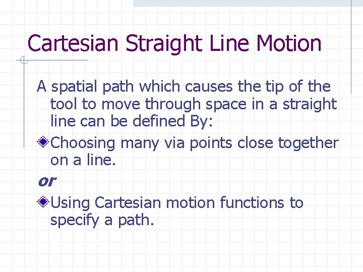 Cartesian Straight Line Motion A spatial path which causes the tip of the tool