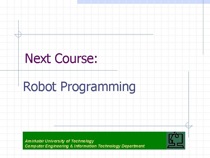 Next Course: Robot Programming Amirkabir University of Technology Computer Engineering & Information Technology Department