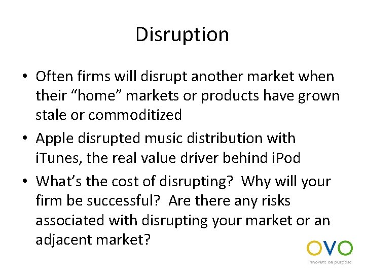 Disruption • Often firms will disrupt another market when their “home” markets or products
