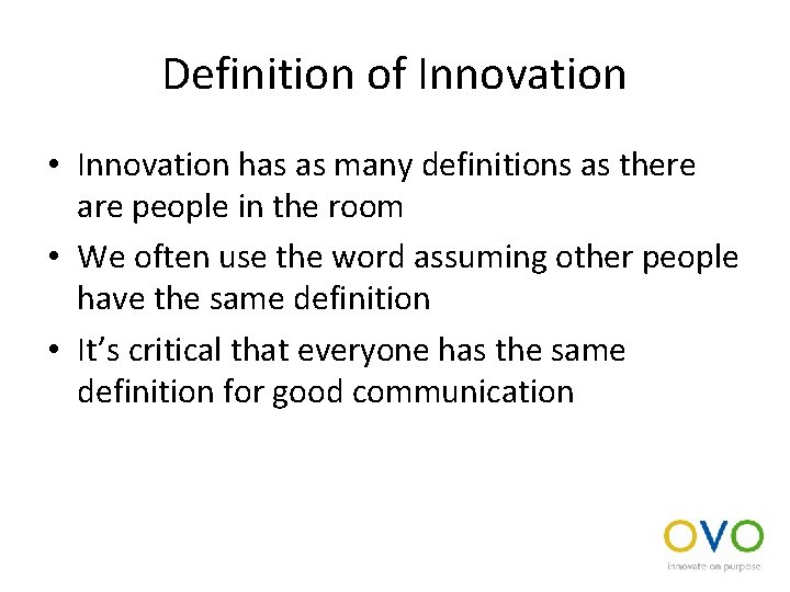 Definition of Innovation • Innovation has as many definitions as there are people in