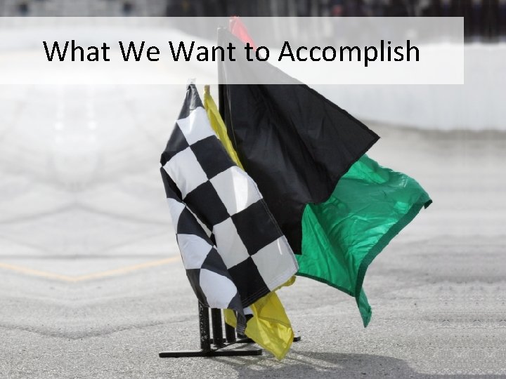 What We Want to Accomplish 