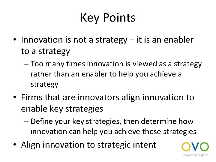 Key Points • Innovation is not a strategy – it is an enabler to