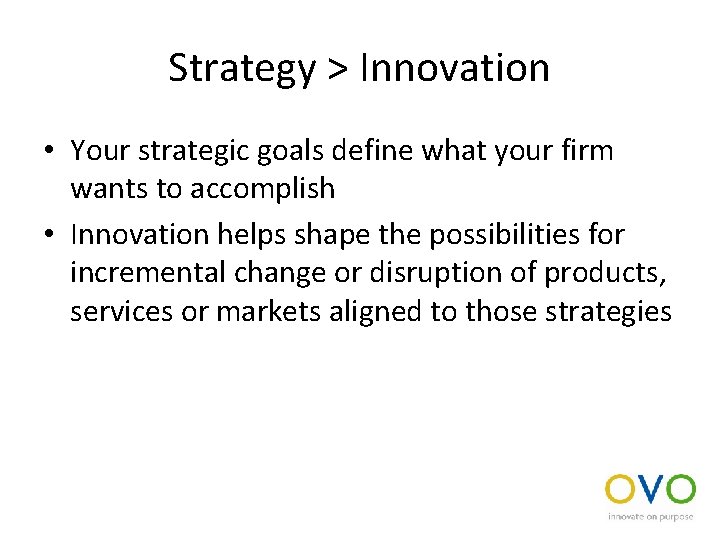 Strategy > Innovation • Your strategic goals define what your firm wants to accomplish