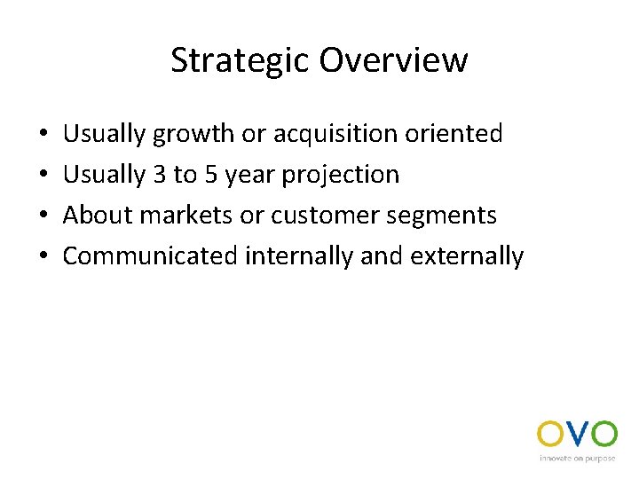 Strategic Overview • • Usually growth or acquisition oriented Usually 3 to 5 year
