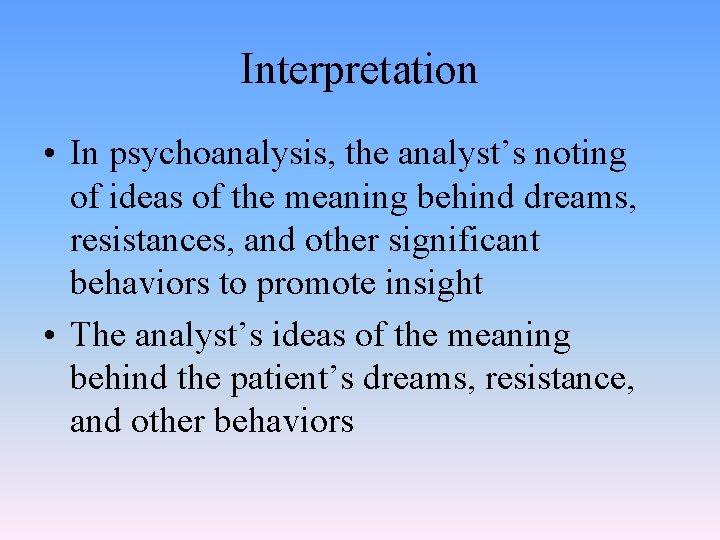 Interpretation • In psychoanalysis, the analyst’s noting of ideas of the meaning behind dreams,