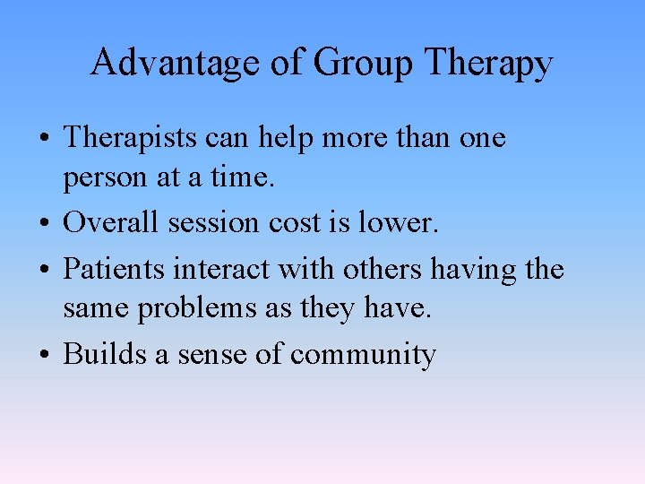 Advantage of Group Therapy • Therapists can help more than one person at a