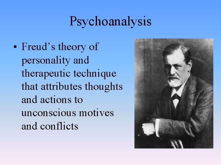 Psychoanalysis • Freud’s theory of personality and therapeutic technique that attributes thoughts and actions