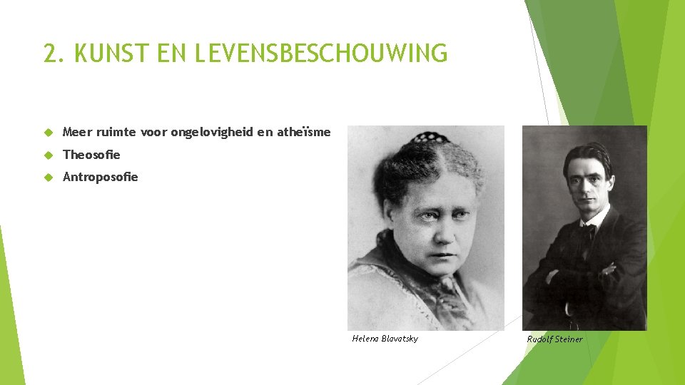 2. KUNST EN LEVENSBESCHOUWING Meer ruimte voor ongelovigheid en atheïsme Theosoﬁe Antroposoﬁe Helena Blavatsky