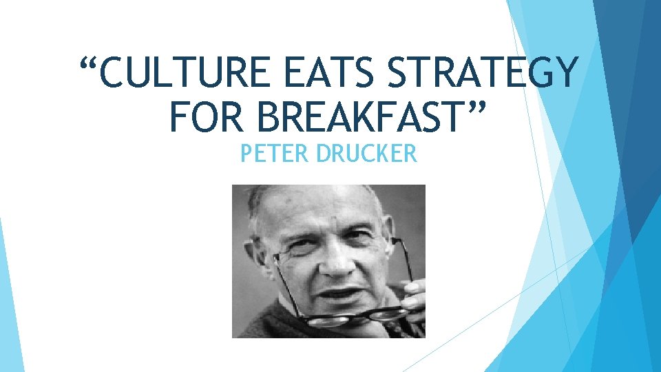 “CULTURE EATS STRATEGY FOR BREAKFAST” PETER DRUCKER 