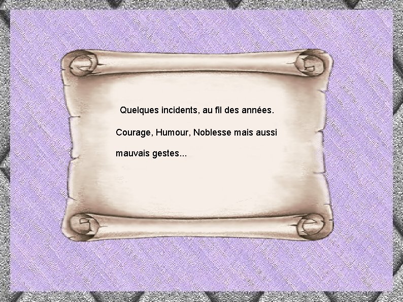 Quelques incidents, au fil des années. Courage, Humour, Noblesse mais aussi mauvais gestes.