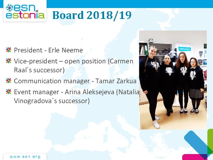 Board 2018/19 President - Erle Neeme Vice-president – open position (Carmen Raal´s successor) Communication Board 2018/19 President - Erle Neeme Vice-president – open position (Carmen Raal´s successor) Communication
