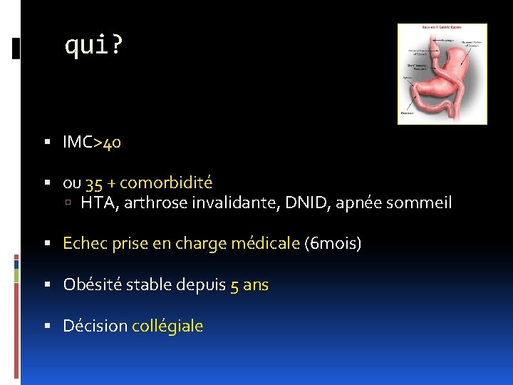 qui? IMC>40 ou 35 + comorbidité HTA, arthrose invalidante, DNID, apnée sommeil Echec prise