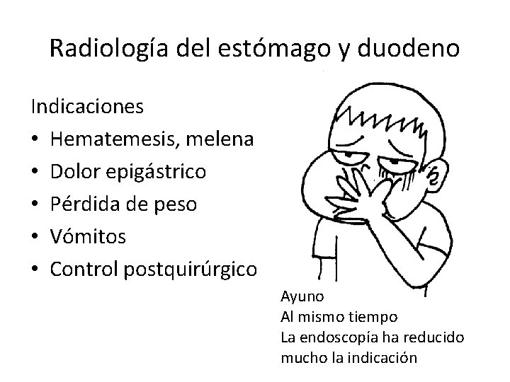 Radiología del estómago y duodeno Indicaciones • Hematemesis, melena • Dolor epigástrico • Pérdida