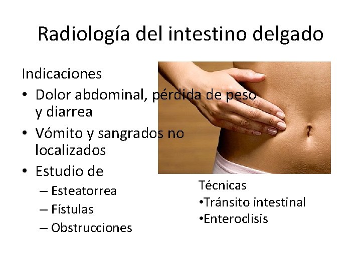 Radiología del intestino delgado Indicaciones • Dolor abdominal, pérdida de peso y diarrea •