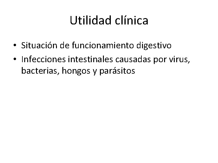 Utilidad clínica • Situación de funcionamiento digestivo • Infecciones intestinales causadas por virus, bacterias,