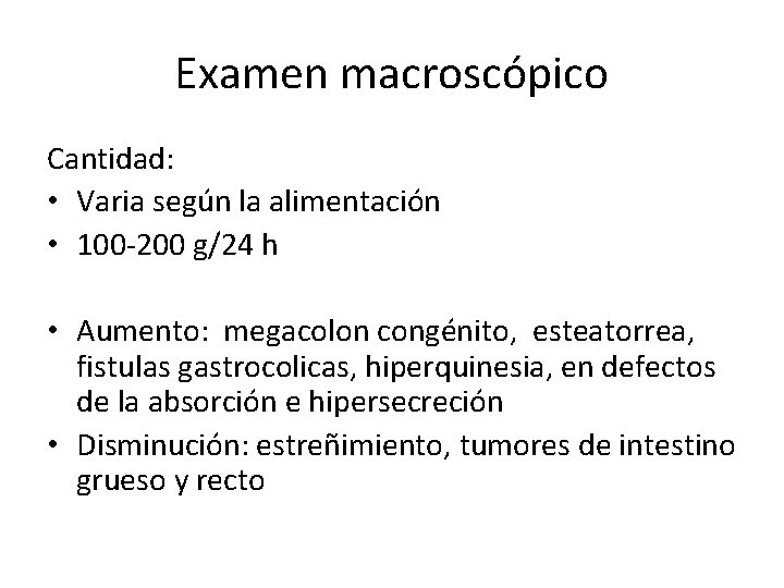 Examen macroscópico Cantidad: • Varia según la alimentación • 100 -200 g/24 h •