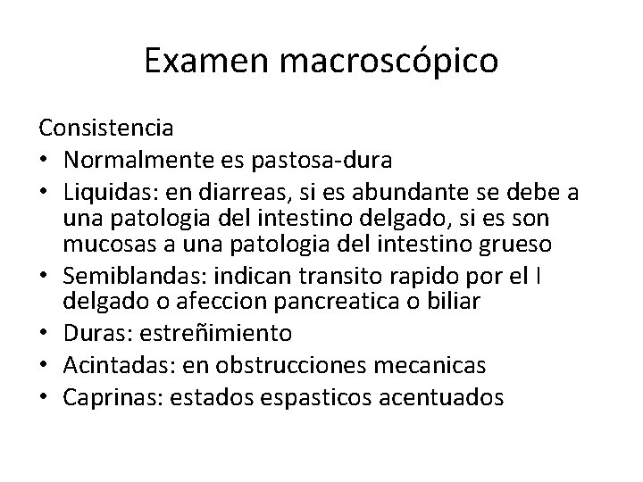 Examen macroscópico Consistencia • Normalmente es pastosa-dura • Liquidas: en diarreas, si es abundante