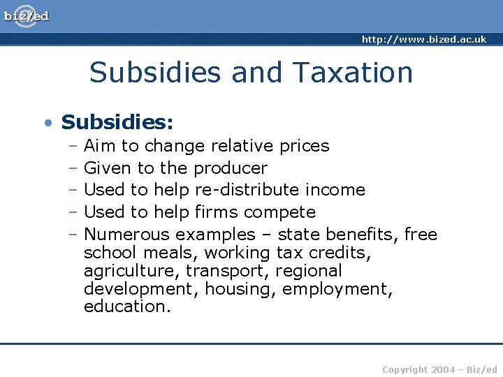 http: //www. bized. ac. uk Subsidies and Taxation • Subsidies: – Aim to change