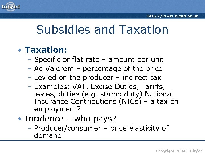 http: //www. bized. ac. uk Subsidies and Taxation • Taxation: – Specific or flat