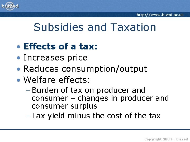 http: //www. bized. ac. uk Subsidies and Taxation • Effects of a tax: •